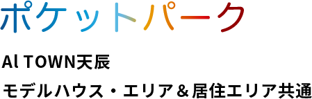 ポケットパーク Al TOWN天辰　モデルハウス・エリア＆居住エリア共通